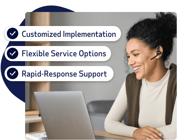 Customized Implementation, Flexible Service Options, Rapid-Response Support